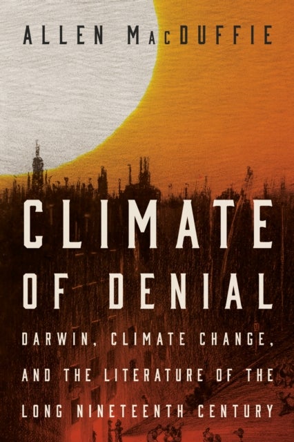 Climate of Denial - Darwin, Climate Change, and the Literature of the Long Nineteenth Century
