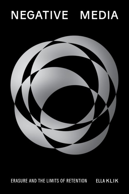 Negative Media - Erasureand the Limits of Retention