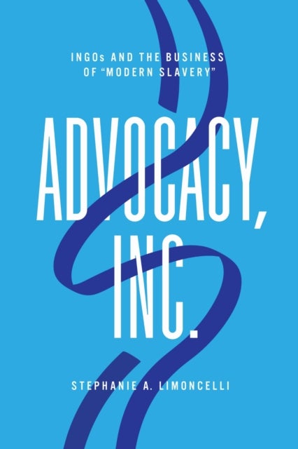 Advocacy, Inc. - INGOs and the Business of "Modern Slavery"
