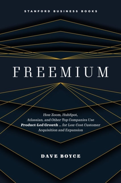 Freemium - How Zoom, HubSpot, Atlassian, and Other Top Companies Use Product-Led Growth … for Low-Cost Customer Acquisition and Expansion