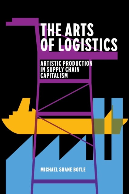 The Arts of Logistics - Artistic Production in Supply Chain Capitalism