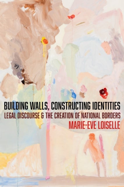 Building Walls, Constructing Identities - Legal Discourse and the Creation of National Borders