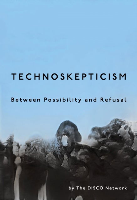 Technoskepticism - Between Possibility and Refusal
