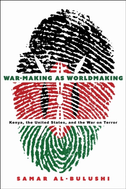 War-Making As Worldmaking - Kenya, the United States, and the War on Terror