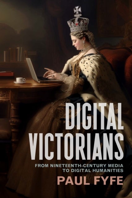 Digital Victorians - From Nineteenth-Century Media to Digital Humanities