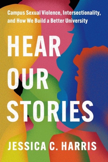 Hear Our Stories - Campus Sexual Violence, Intersectionality, and How We Build a Better University