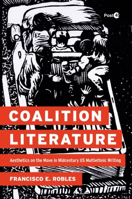 Coalition Literature - Aesthetics on the Move in Midcentury US Multiethnic Writing