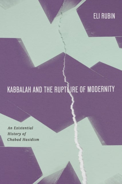 Kabbalah and the Rupture of Modernity - An Existential History of Chabad Hasidism
