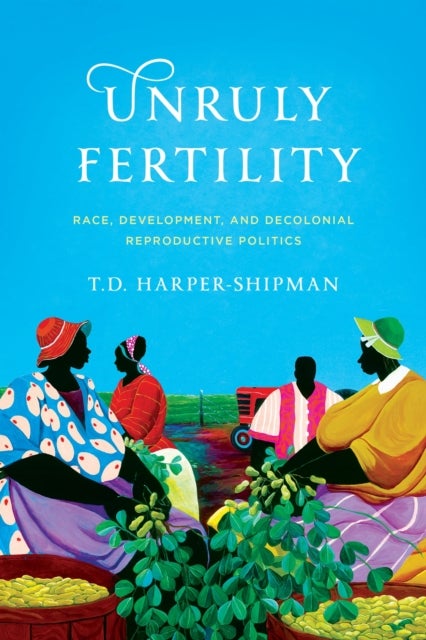 Unruly Fertility - Race, Development, and Decolonial Reproductive Politics