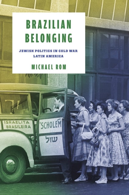 Brazilian Belonging - Jewish Politics in Cold War Latin America