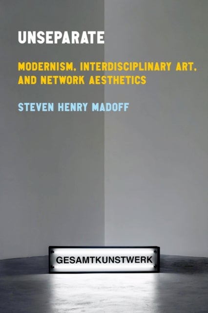 Unseparate - Modernism, Interdisciplinary Art, and Network Aesthetics