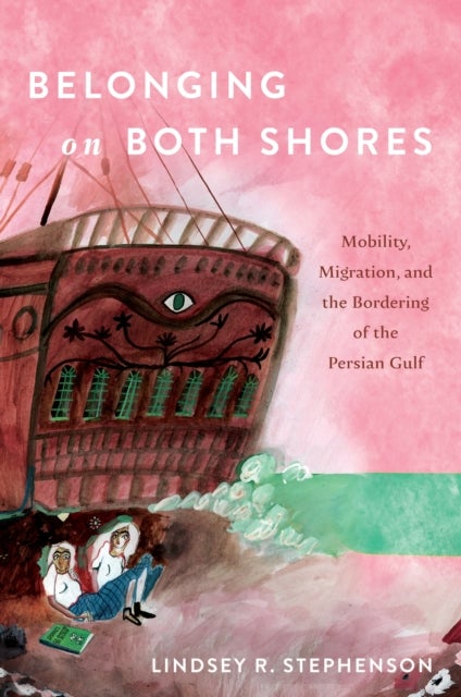 Belonging on Both Shores - Mobility, Migration, and the Bordering of the Persian Gulf