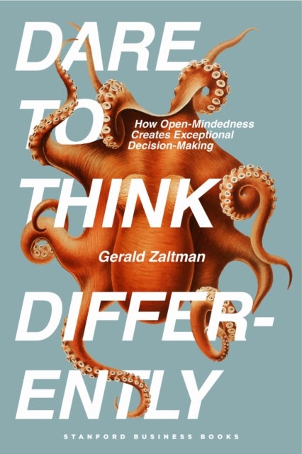 Dare to Think Differently - How Open-Mindedness Creates Exceptional Decision-Making