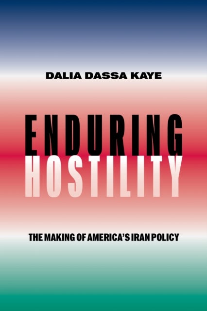 Enduring Hostility - The Making of America's Iran Policy