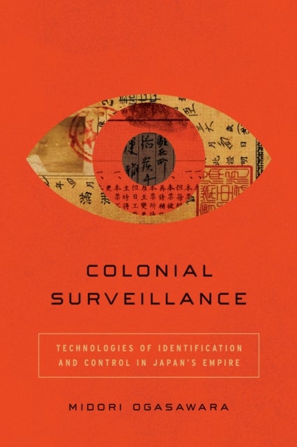 Colonial Surveillance - Technologies of Identification and Control in Japan's Empire