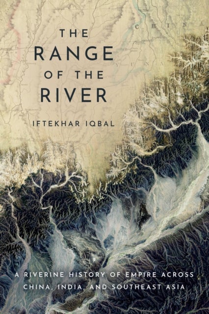 The Range of the River - A Riverine History of Empire Across China, India, and Southeast Asia