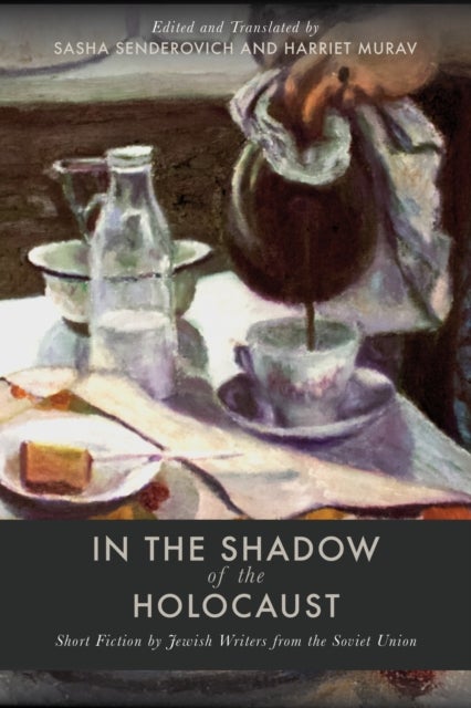 In the Shadow of the Holocaust - Short Fiction by Jewish Writers from the Soviet Union
