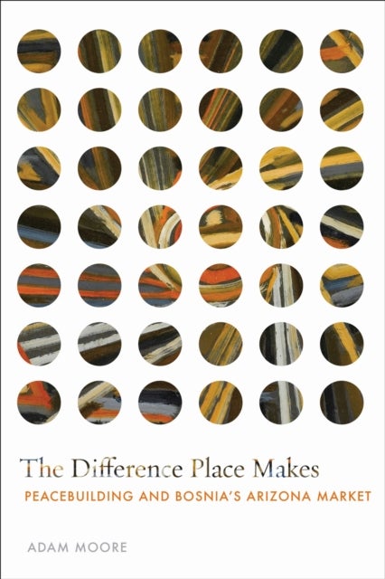 The Difference Place Makes - Peacebuilding and Bosnia's Arizona Market