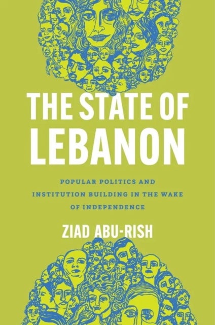 The State of Lebanon - Popular Politics and Institution Building in the Wake of Independence