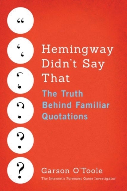 Hemingway Didn't Say That - The Truth Behind Familiar Quotations