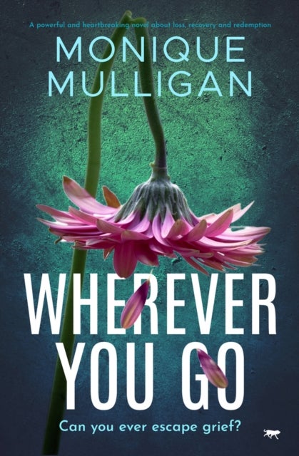 Wherever You Go - A powerful and heartbreaking novel about loss, recovery and redemption