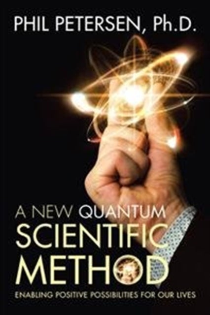 A New Quantum Scientific Method - Enabling Positive Possibilities for Our Lives