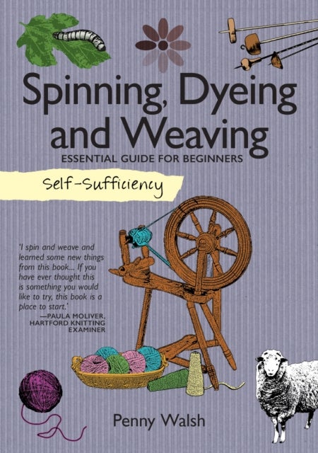 Self-Sufficiency: Spinning, Dyeing & Weaving - Essential Guide for Beginners