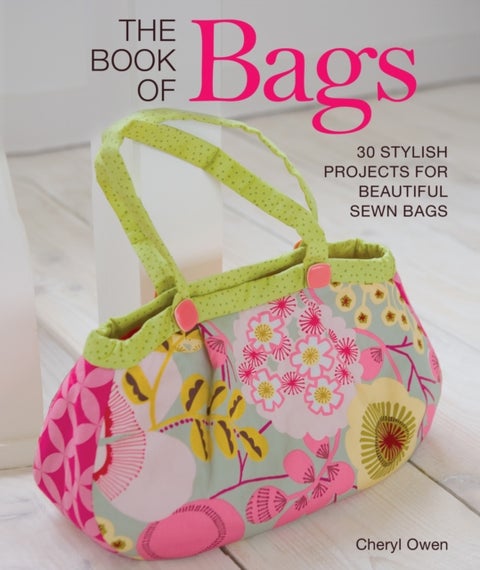 The Book of Bags - 30 Stylish Projects for Beautiful Sewn Bags