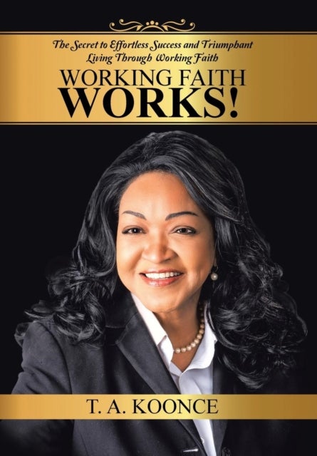 Working Faith Works! - The Secret to Effortless Success and Triumphant Living Through Working Faith