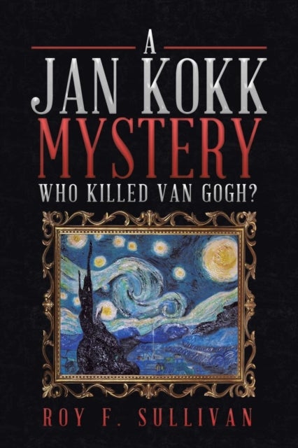A Jan Kokk Mystery - Who Killed Van Gogh?