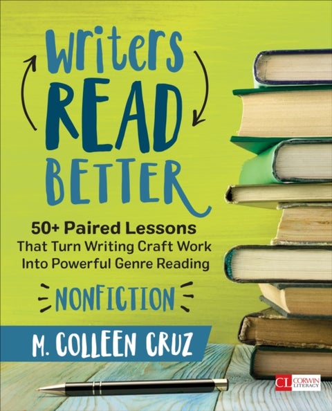 Writers Read Better: Nonfiction - 50+ Paired Lessons That Turn Writing Craft Work Into Powerful Genre Reading