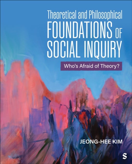 Theoretical and Philosophical Foundations of Social Inquiry - Who's Afraid of Theory?