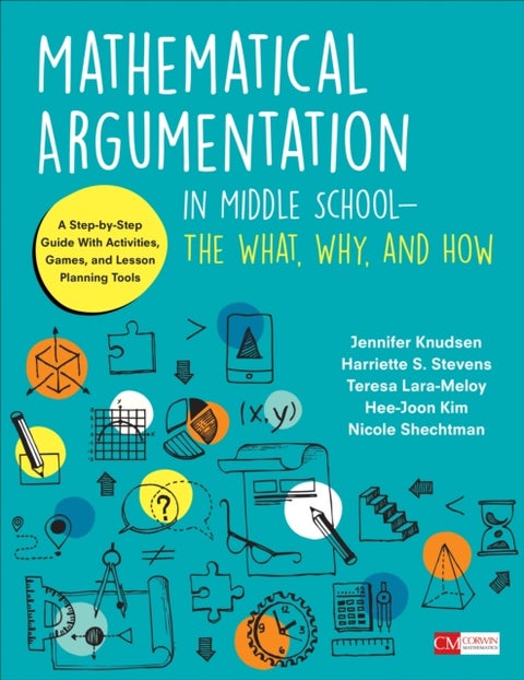 Mathematical Argumentation in Middle School-The What, Why, and How - A Step-by-Step Guide With Activities, Games, and Lesson Planning Tools