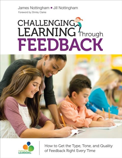 Challenging Learning Through Feedback - How to Get the Type, Tone and Quality of Feedback Right Every Time