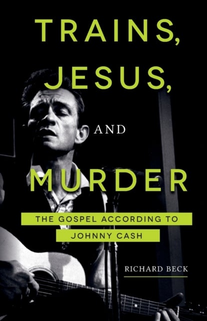 Trains, Jesus, and Murder - The Gospel According to Johnny Cash