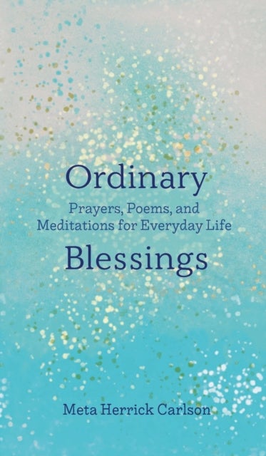 Ordinary Blessings - Prayers, Poems, and Meditations for Everyday Life