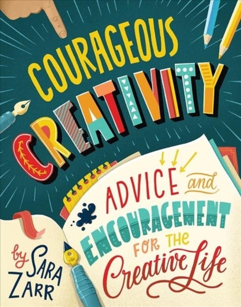 Courageous Creativity - Advice and Encouragement for the Creative Life