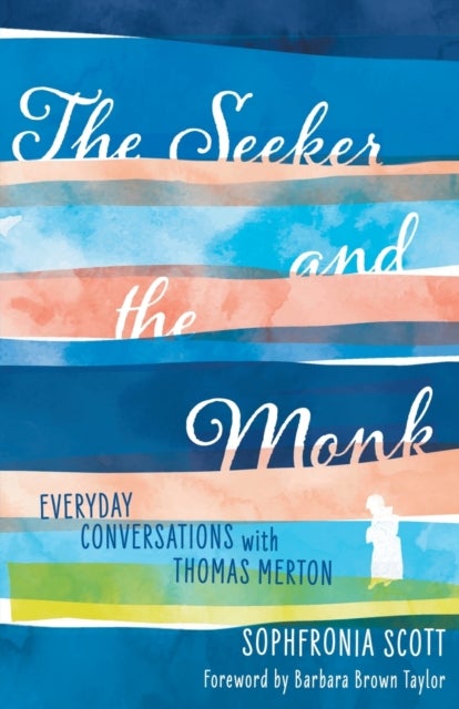 The Seeker and the Monk - Everyday Conversations with Thomas Merton
