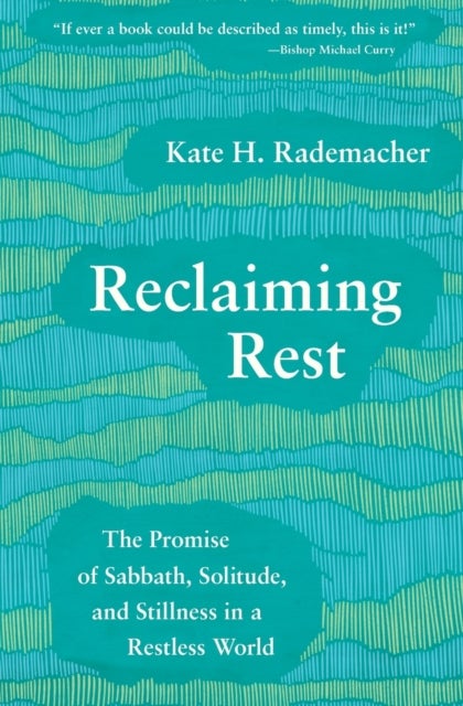Reclaiming Rest - The Promise of Sabbath, Solitude, and Stillness in a Restless World