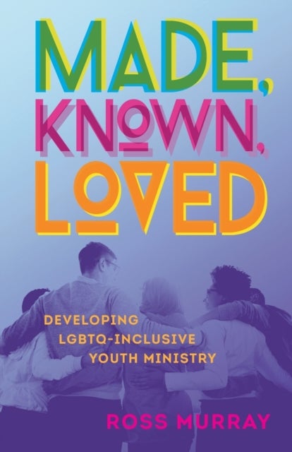 Made, Known, Loved - Developing LGBTQ-Inclusive Youth Ministry