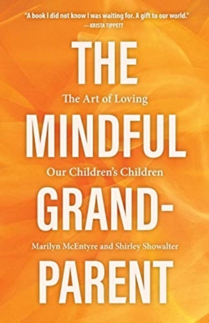 The Mindful Grandparent - The Art of Loving Our Children's Children