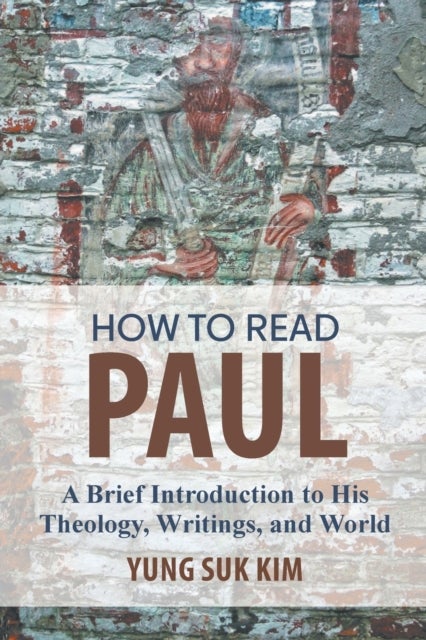 How to Read Paul - A Brief Introduction to His Theology, Writings, and World
