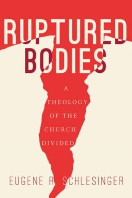 Ruptured Bodies - A Theology of the Church Divided