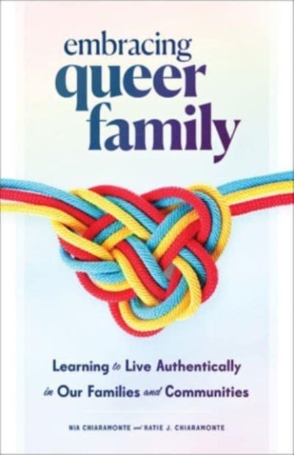 Embracing Queer Family - Learning to Live Authentically in Our Families and Communities