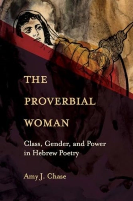 The Proverbial Woman - Class, Gender, and Power in Hebrew Poetry