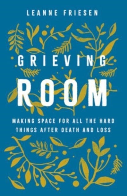 Grieving Room - Making Space for All the Hard Things after Death and Loss