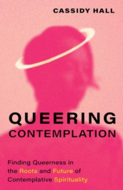 Queering Contemplation - Finding Queerness in the Roots and Future of Contemplative Spirituality