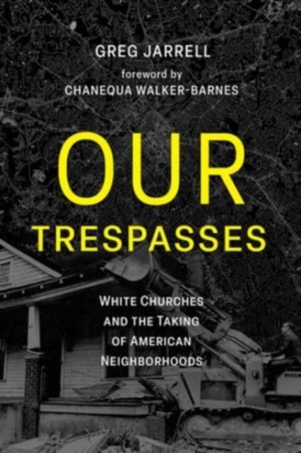 Our Trespasses - White Churches and the Taking of American Neighborhoods