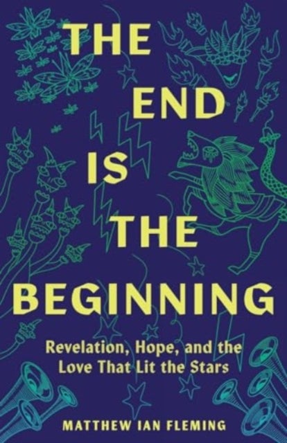The End Is the Beginning - Revelation, Hope, and the Love That Lit the Stars