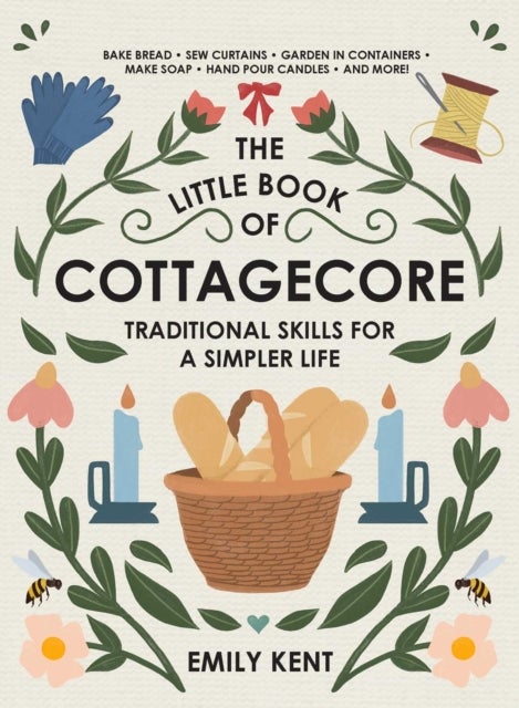 The Little Book of Cottagecore - Traditional Skills for a Simpler Life
